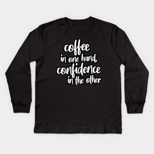 Coffee In One Hand, Confidence In The Other Kids Long Sleeve T-Shirt